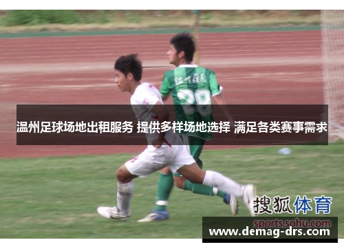 温州足球场地出租服务 提供多样场地选择 满足各类赛事需求