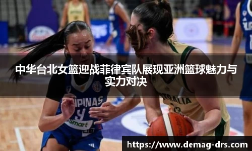 xc体育中华台北女篮迎战菲律宾队展现亚洲篮球魅力与实力对决